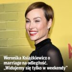 Weronika Książkiewicz o małżeństwie na odległość. "Widujemy się tylko w weekendy"